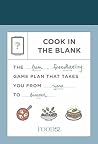 Food52 Cook in the Blank: The Fun, Freewheeling Game Plan That Takes You from Zero to Dinner: A Cookbook (Food52 Works) Food52 Cook in the Blank: The Fun, Freewheeling Game Plan That Takes You from Zero to Dinner: A Cookbook (Food52 Works)