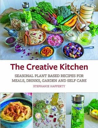 The Creative Kitchen: Seasonal Plant Based Recipes for Meals, Drinks, Crafts, Body & Home Care (Paperback)