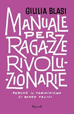 Manuale per ragazze rivoluzionarie: Perché il femminismo ci rende felici (Italian Edition)