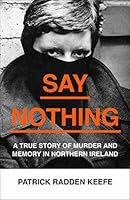 Say Nothing: A True Story Of Murder and Memory In Northern Ireland