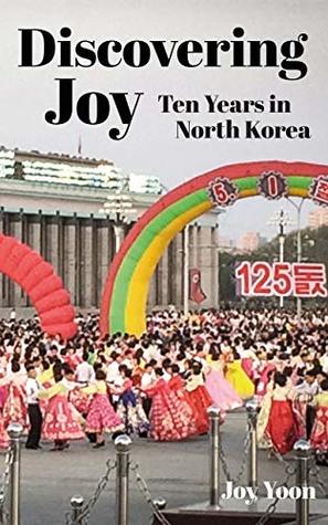 Discovering Joy: Ten Years in North Korea (Kindle Edition)