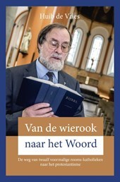 Van de wierook naar het Woord. De weg van twaalf voormalige rooms-katholieken naar het protestantisme