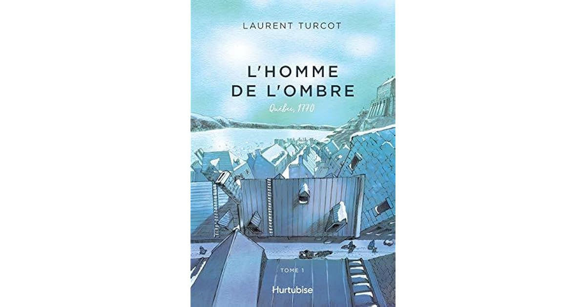 L'Homme de l'ombre Tome 1 Québec, 1770 by Laurent Turcot L'Homme de l'ombre Tome 1 Québec, 1770 by Laurent Turcot