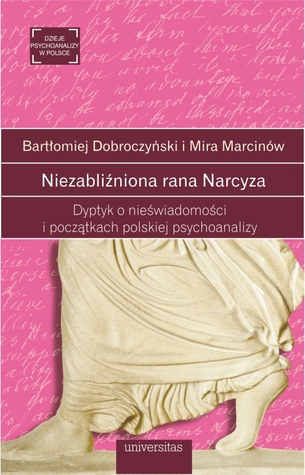 Niezabliźniona rana Narcyza. Dyptyk o nieświadomości i początkach polskiej psychoanalizy