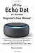 All-New Echo Dot (3rd Generation) Beginner's User Manual: This Guide Gives You Just What You Need To Operate An Echo Dot (3rd Generation) Like A pro!