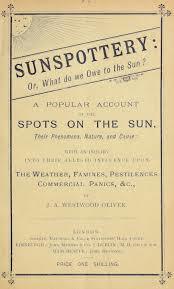 Sunspottery: Or, What Do We Owe to the Sun? a popular examination of the cycle theory of the weather, famines, pestilences, commercial panics.. (Unknown Binding)