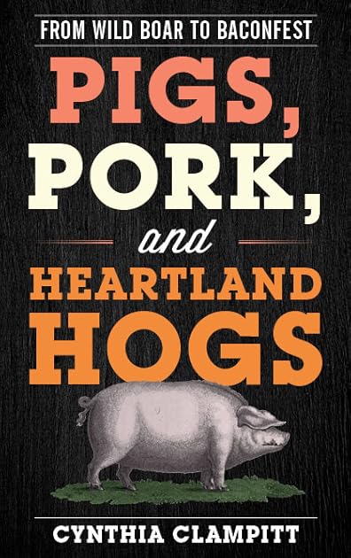 Pigs, Pork, and Heartland Hogs: From Wild Boar to Baconfest (Rowman & Littlefield Studies in Food and Gastronomy)