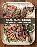 Franklin Steak: Dry-Aged. Live-Fired. Pure Beef. [A Cookbook] 