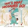 That's What Dinosaurs Do by Jory John