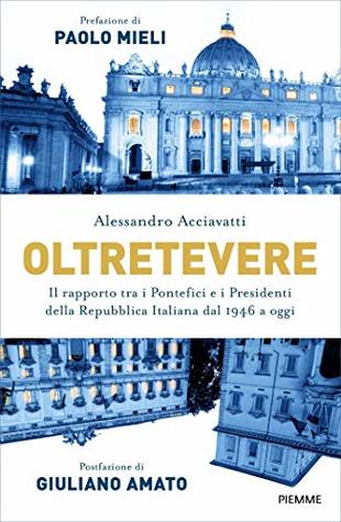 OLTRETEVERE: Il rapporto tra i Pontefici e i Presidenti della Repubblica italiana dal 1946 a oggi (Kindle Edition)