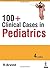 100+ Clinical Cases in Pediatrics