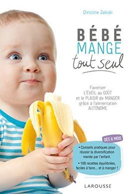 Bébé mange tout seul (Favoriser l'éveil au goût et le plaisir de manger grâce à l'alimentation autonome)
