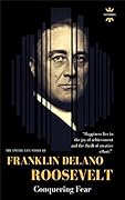 FRANKLIN DELANO ROOSEVELT: Conquering Fear. The Entire Life Story. Biography, Facts & Quotes