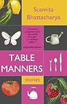 Table Manners by Susmita Bhattacharya
