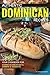 Authentic Dominican Recipes: Your Cookbook for Dominican Breakfasts, Dinners Desserts