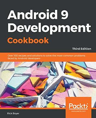 Android 9 Development Cookbook: Over 100 recipes and solutions to solve the most common problems faced by Android developers, 3rd Edition (Kindle Edition)
