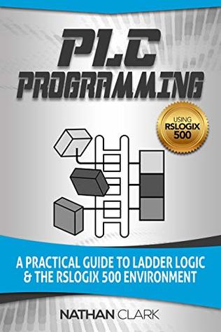 PLC Programming Using RSLogix 500: A Practical Guide to Ladder Logic and the RSLogix 500 Environment (Allen‑Bradley Book 3)