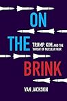 On the Brink: Trump, Kim, and the Threat of Nuclear War On the Brink: Trump, Kim, and the Threat of Nuclear War