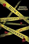 How to Experience Death for Beginners by Jessica Branton