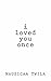 I Loved You Once: A Chapbook