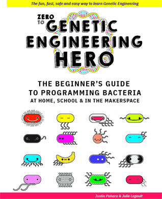 Zero to Genetic Engineering Hero: The Beginner's Guide to Programming Bacteria at Home, School & in the Makerspace
