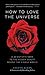 How to Love the Universe: A Scientist's Odes to the Hidden Beauty Behind the Visible World