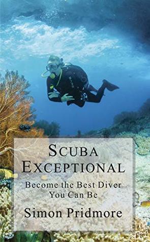Scuba Exceptional: Become the Best Diver You Can Be (The Scuba Series Book 3)