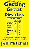 Getting Great Grades: Strategies to Help Change Bad Grades to Great Grades (A Short Book on)