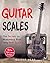 Guitar Scales: The Secret to Mastering Your Very First Scale: Not Your Typical Scales Book (Guitar Scales Mastery)