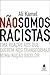 Não Somos Racistas. Uma Reação aos que Querem nos Transformar... by Ali Kamel