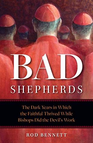 Bad Shepherds: The Dark Years in Which the Faithful Thrived While Bishops Did the Devil's Work (Kindle Edition)