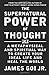 The Supernatural Power of Thought: A Metaphysical and Spiritual Way to Create Your Ideal Life and Heal the World