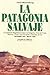 La Patagonia salvaje (Spanish Edition)