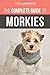 The Complete Guide to Morkies: Everything a new dog owner needs to know about the Maltese x Yorkie dog breed