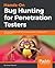 Hands-On Bug Hunting for Penetration Testers: A practical guide to help ethical hackers discover web application security flaws