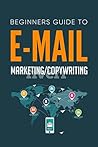E-MAIL MARKETING/ COPYWRITING: BEGINNERS GUIDE TO E-MAIL MARKETING/ COPYWRITING