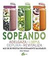 Sopeando: Adelgaza, limpia, depura, revitaliza. Más de 80 recetas deliciosamente saludables
