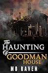 The Haunting of Goodman House by Mo Raven