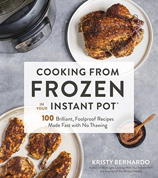 Cooking from Frozen in Your Instant Pot: 100 Foolproof Recipes with No Thawing (Kindle Edition)