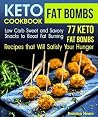 Keto Fat Bombs Cookbook: Low Carb Sweet and Savory Snacks to Boost Fat Burning. 77 Keto Fat Bombs Recipes that Will Satisfy Your Hunger Keto Fat Bombs Cookbook: Low Carb Sweet and Savory Snacks to Boost Fat Burning. 77 Keto Fat Bombs Recipes that Will Satisfy Your Hunger
