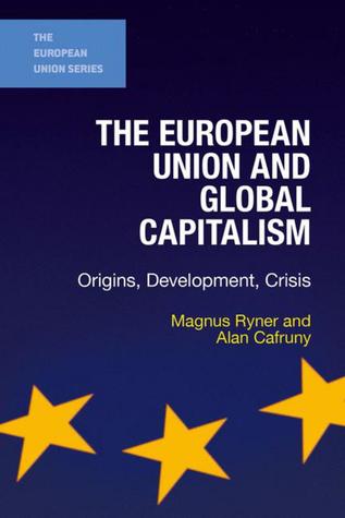 The European Union and Global Capitalism: Origins, Development, Crisis (The European Union Series, 148)
