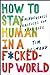How to Stay Human in a F*cked-Up World: Mindfulness Practices for Real Life