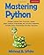 Mastering Python: Machine Learning, Data Structures, Django, Object Oriented Programming and Software Engineering (Including Bonus Programming Interview Questions)