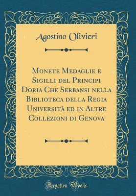 Monete Medaglie E Sigilli del Principi Doria Che Serbansi Nella Biblioteca Della Regia Università Ed in Altre Collezioni Di Genova (Classic Reprint) (Italian Edition)