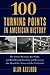 100 Turning Points in American History