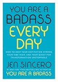 You Are a Badass Every Day: How to Keep Your Motivation Strong, Your Vibe High, and Your Quest for Transformation Unstoppable