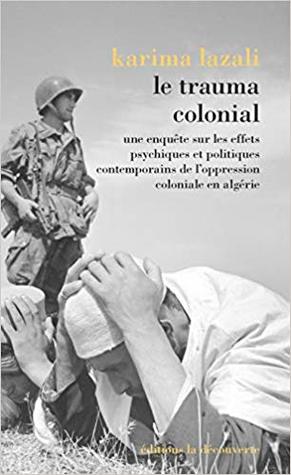 Le trauma colonial: Une enquête sur les effets psychiques et politiques comtemporains de l’oppression colonial en Algérie