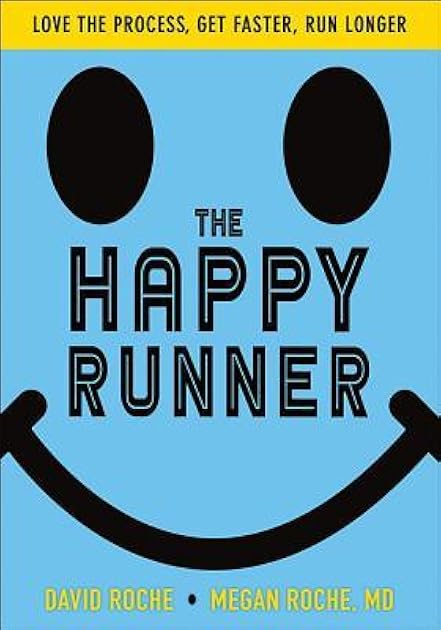 The Happy Runner: Love the Process, Get Faster, Run Longer
