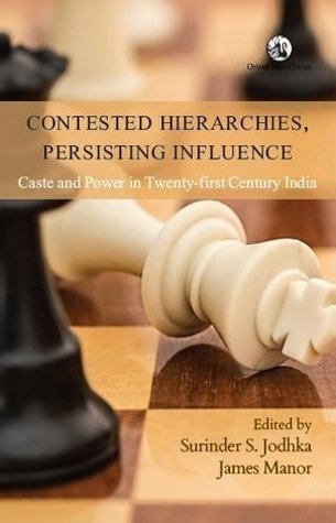 Contested Hierarchies, Persisting Influence: Caste And Power In Twenty-First Century India (Hardcover)