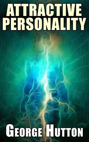 Attractive Personality: Learn The Structures, Exercises And Skills That'll Create An Irresistibly Attractive Personality (Kindle Edition)